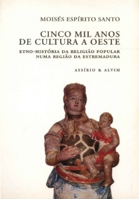 Cinco Mil Anos de Cultura a Oeste: Etno-História da Religião Popular numa Região da Estremadura